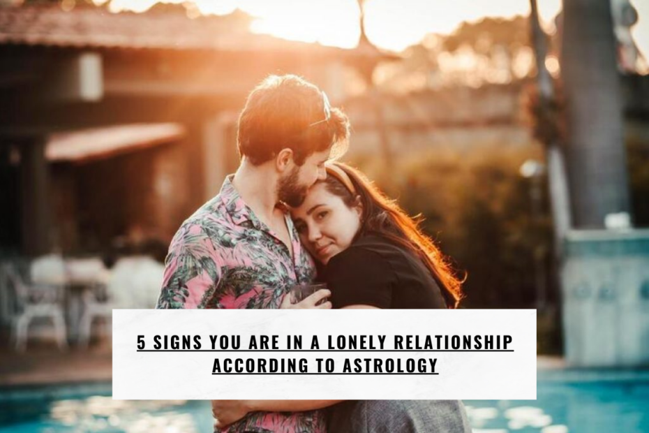 5 Signs You Are In A Lonely Relationship According to Astrology