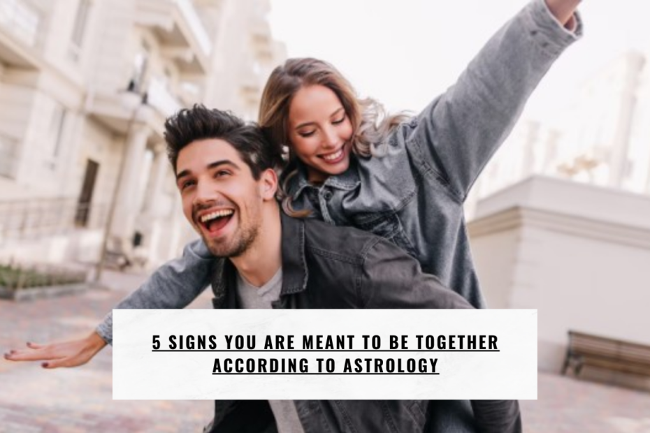 5 Signs You Are Meant To Be Together According to Astrology