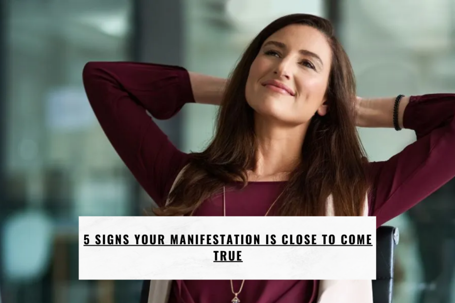 5 Signs Your Manifestation Is Close To Come True