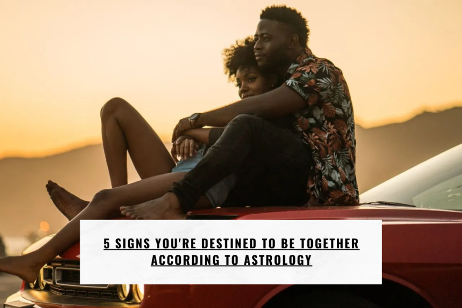 5 Signs You're Destined To Be Together According to Astrology